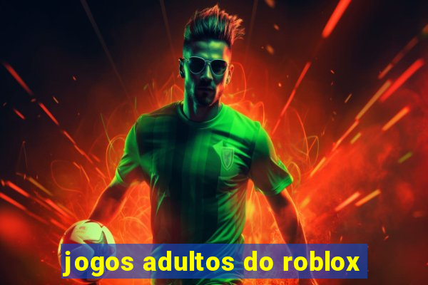 jogos adultos do roblox